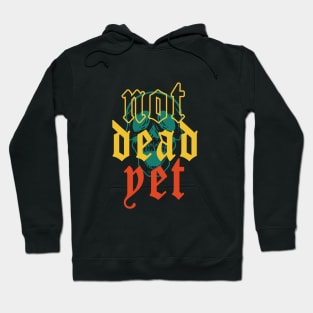 NOT DEAD YET Hoodie